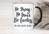 Be Strong Be Brave Be Fearless Mug